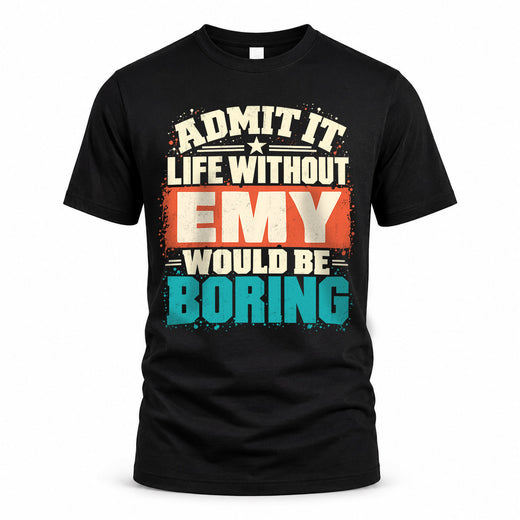 EMY P02-TH11-226 – Personalized Admit It Life Without [Name] Would Be Boring T-Shirt – Custom Name Funny Gift