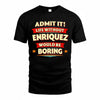 ENRIQUEZ  PH88-K2-106–Personalized Funny Quote Apparel “Life Without NAME Would Be Boring”