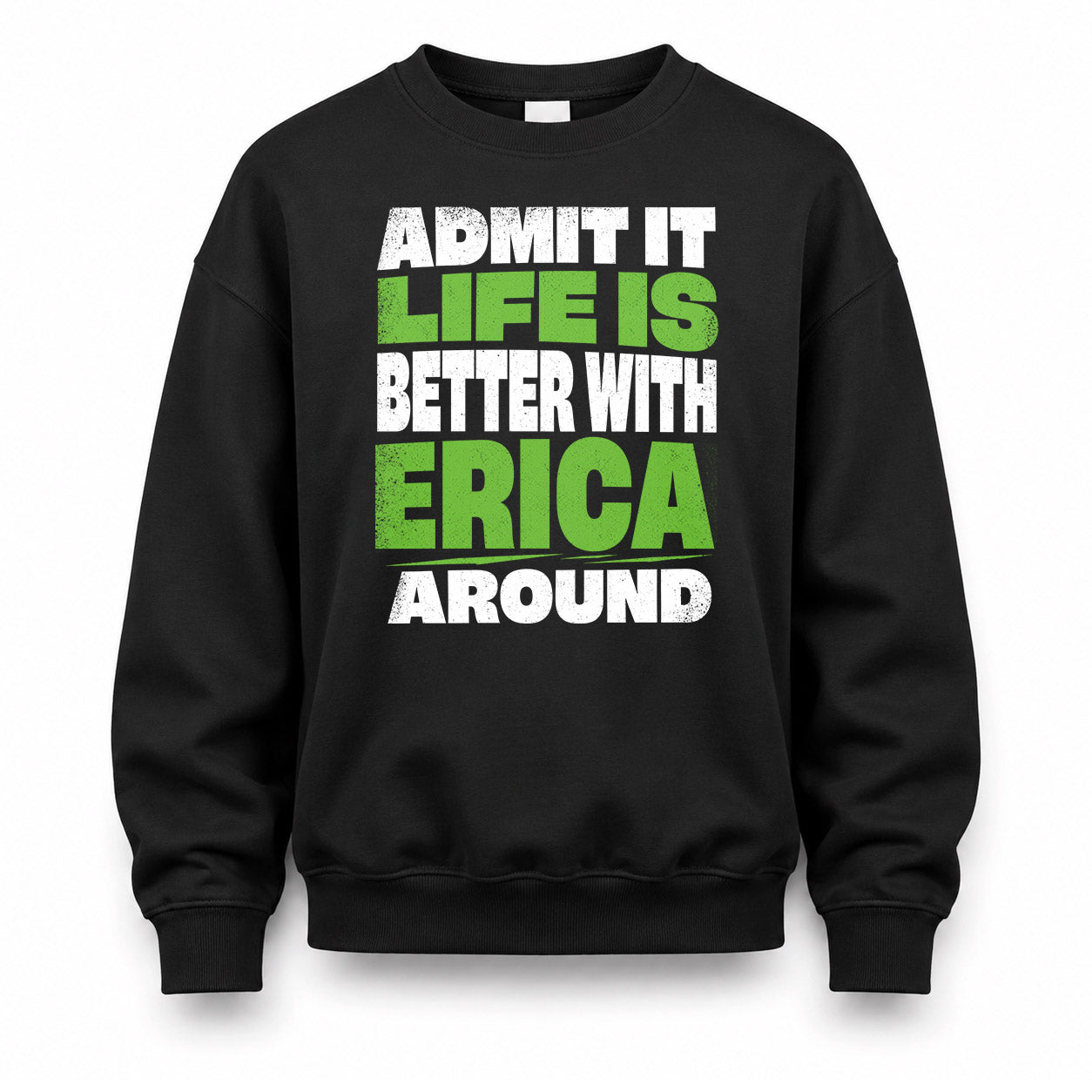 ERICA HP68-K4-189 – Personalized Funny Quote Apparel “Admit It, Life Is Better With NAME Around”
