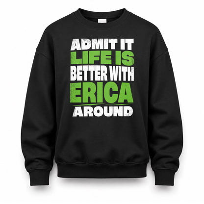ERICA HP68-K4-189 – Personalized Funny Quote Apparel “Admit It, Life Is Better With NAME Around”