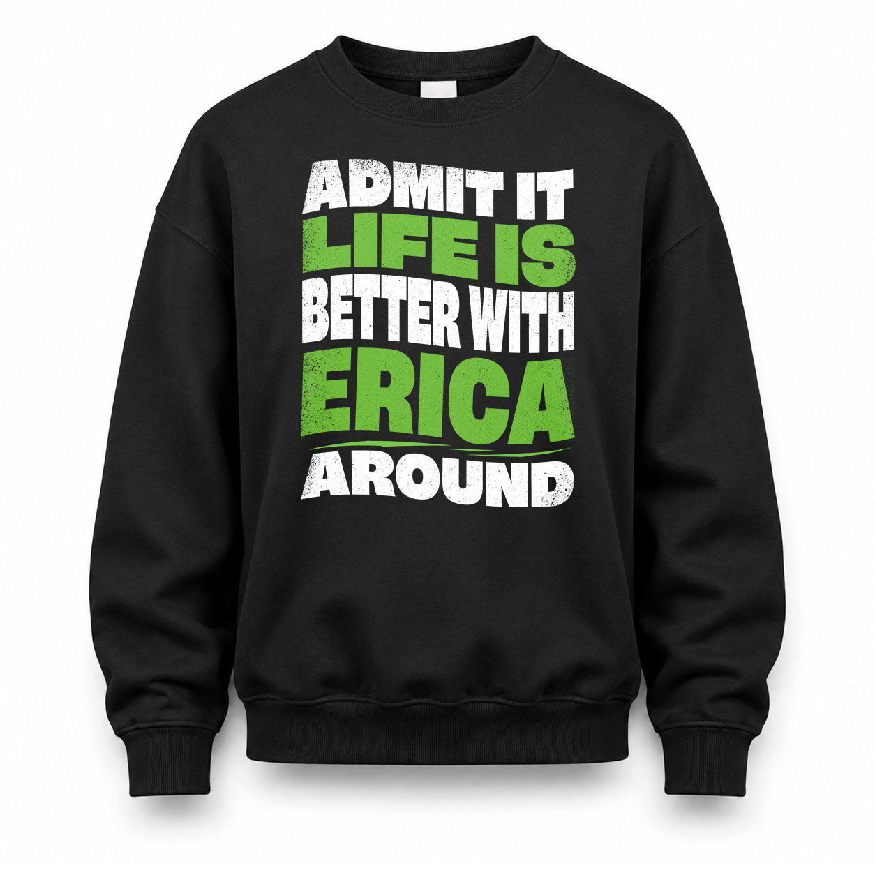 ERICA HP99-K4-189 – Personalized Funny Quote Apparel “Admit It, Life Is Better With NAME Around”