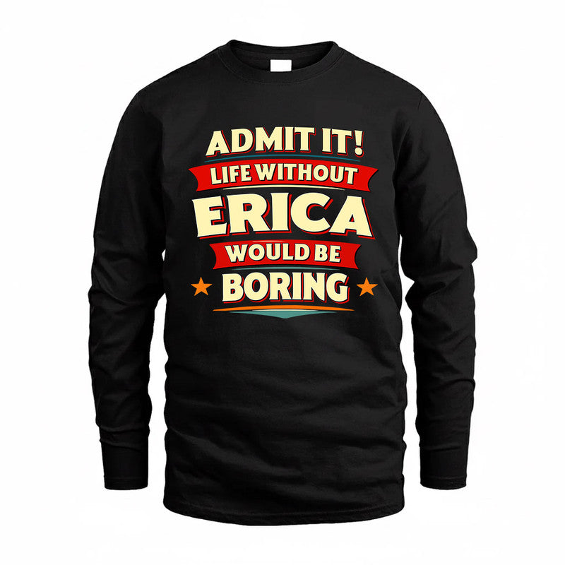 ERICA  PH88-K2-106–Personalized Funny Quote Apparel “Life Without NAME Would Be Boring”