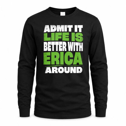 ERICA HP68-K4-189 – Personalized Funny Quote Apparel “Admit It, Life Is Better With NAME Around”