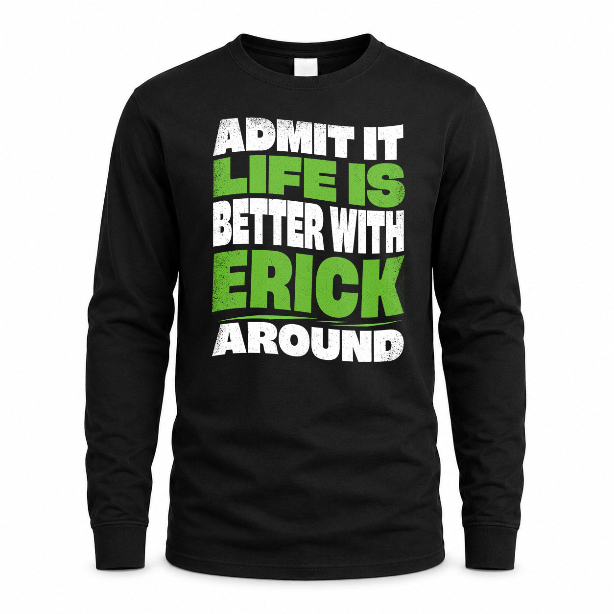 ERICK HP99-K4-189 – Personalized Funny Quote Apparel “Admit It, Life Is Better With NAME Around”