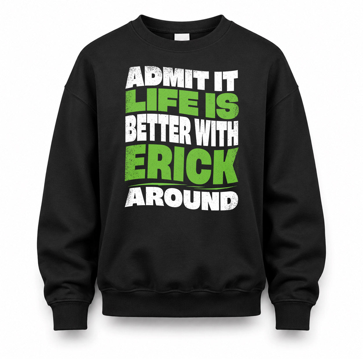 ERICK HP99-K4-189 – Personalized Funny Quote Apparel “Admit It, Life Is Better With NAME Around”