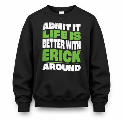 ERICK HP99-K4-189 – Personalized Funny Quote Apparel “Admit It, Life Is Better With NAME Around”