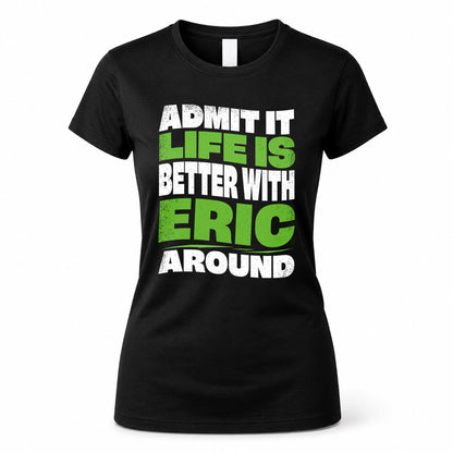 ERIC HP99-K4-189 – Personalized Funny Quote Apparel “Admit It, Life Is Better With NAME Around”