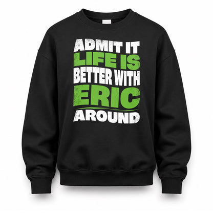 ERIC HP99-K4-189 – Personalized Funny Quote Apparel “Admit It, Life Is Better With NAME Around”