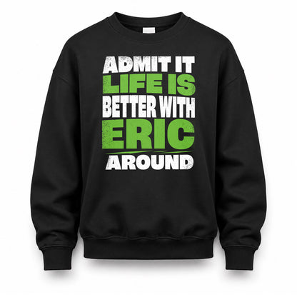 ERIC HP68-K4-189 – Personalized Funny Quote Apparel “Admit It, Life Is Better With NAME Around”