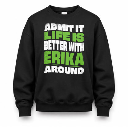 ERIKA HP99-K4-189 – Personalized Funny Quote Apparel “Admit It, Life Is Better With NAME Around”