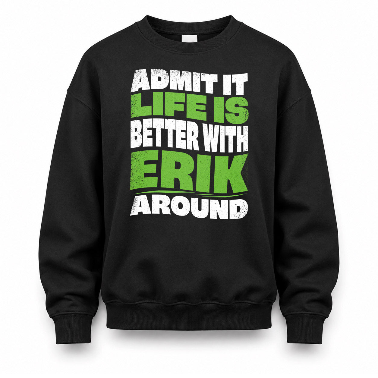 ERIK HP99-K4-189 – Personalized Funny Quote Apparel “Admit It, Life Is Better With NAME Around”