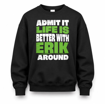 ERIK HP68-K4-189 – Personalized Funny Quote Apparel “Admit It, Life Is Better With NAME Around”