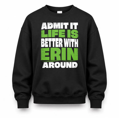 ERIN HP68-K4-189 – Personalized Funny Quote Apparel “Admit It, Life Is Better With NAME Around”