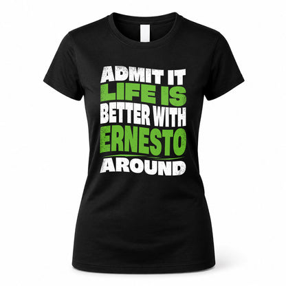 ERNESTO HP99-K4-189 – Personalized Funny Quote Apparel “Admit It, Life Is Better With NAME Around”