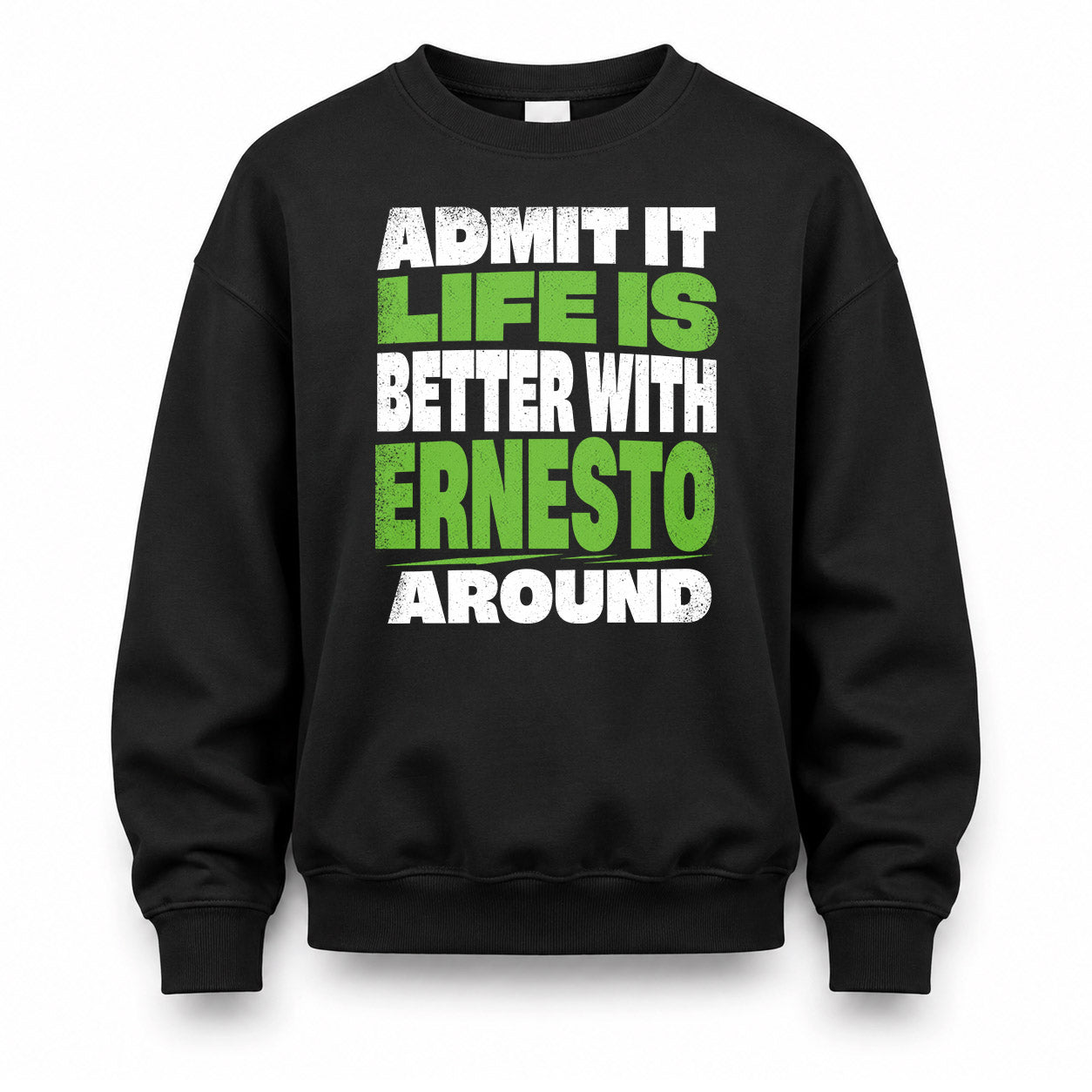 ERNESTO HP68-K4-189 – Personalized Funny Quote Apparel “Admit It, Life Is Better With NAME Around”