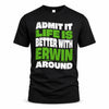 ERWIN HP99-K4-189 – Personalized Funny Quote Apparel “Admit It, Life Is Better With NAME Around”