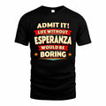 ESPERANZA  PH88-K2-106–Personalized Funny Quote Apparel “Life Without NAME Would Be Boring”
