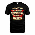 ESPINOSA  PH88-K2-106–Personalized Funny Quote Apparel “Life Without NAME Would Be Boring”