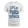 ESPINOZA HH88-K2–Personalized Name Quote T-Shirt Life Is Better With Unisex Gift