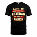 ESTEBAN  PH88-K2-106–Personalized Funny Quote Apparel “Life Without NAME Would Be Boring”