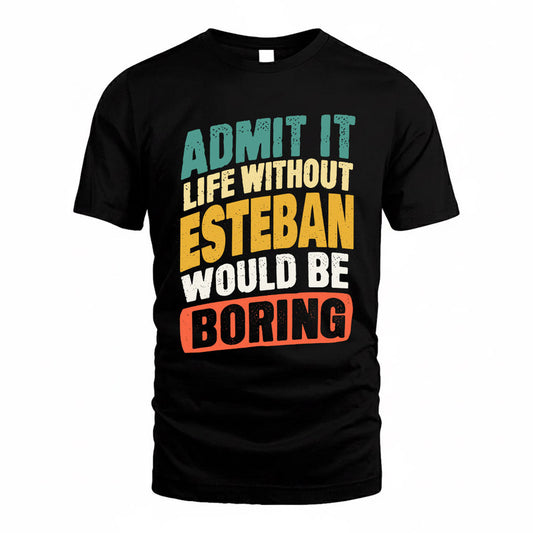 ESTEBAN TP88-K4-229–Personalized Funny Quote Apparel “Life Without NAME Would Be Boring”