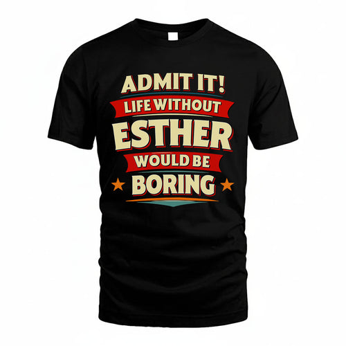ESTHER PH88-K2-106–Personalized Funny Quote Apparel “Life Without NAME Would Be Boring”