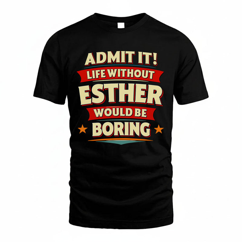 ESTHER PH88-K2-106–Personalized Funny Quote Apparel “Life Without NAME Would Be Boring”