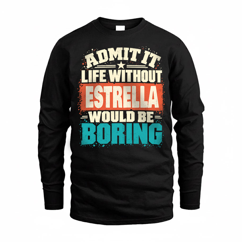 ESTRELLA P02-TH11-226 – Personalized Admit It Life Without [Name] Would Be Boring T-Shirt – Custom Name Funny Gift