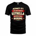 ESTRELLA  PH88-K2-106–Personalized Funny Quote Apparel “Life Without NAME Would Be Boring”