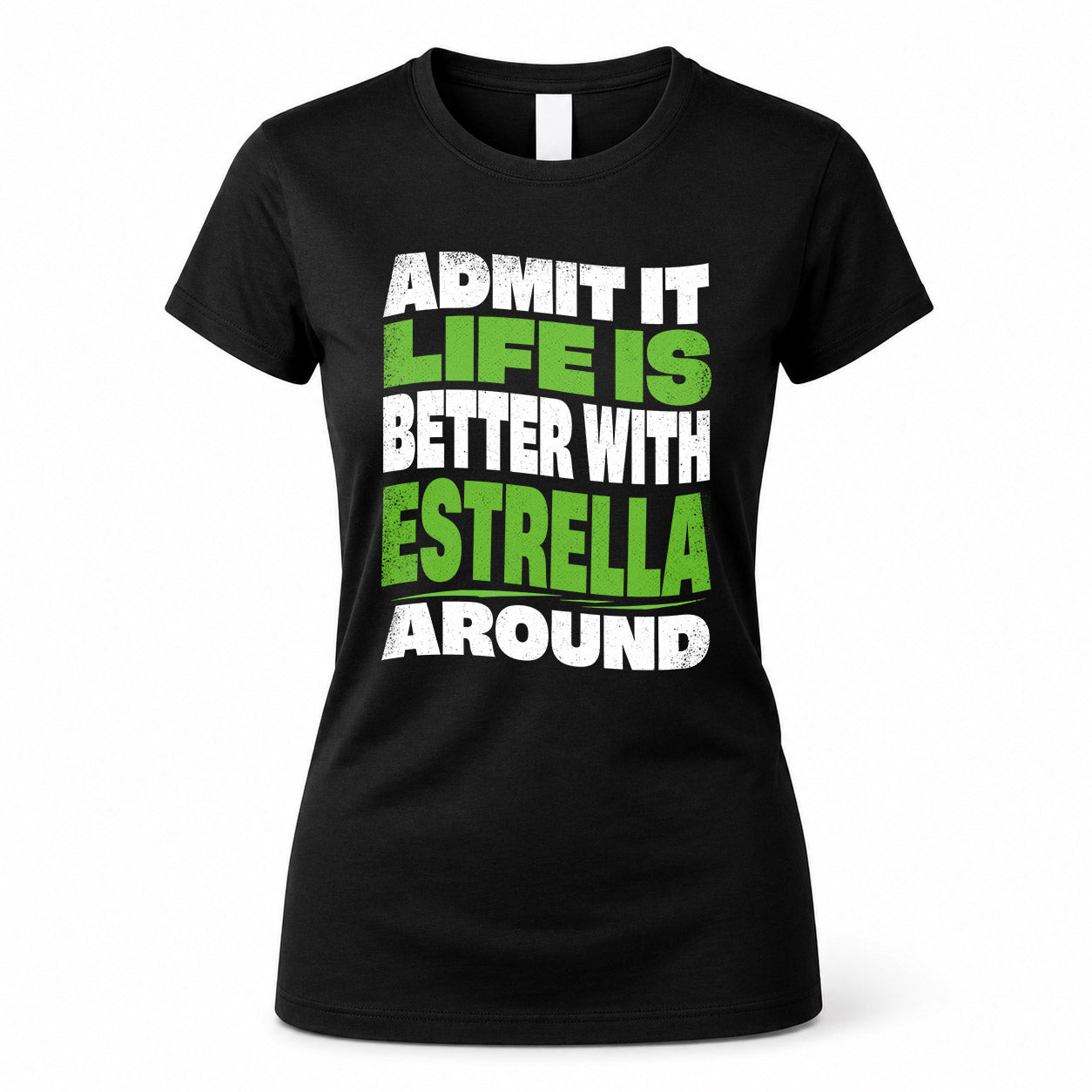 ESTRELLA HP99-K4-189 – Personalized Funny Quote Apparel “Admit It, Life Is Better With NAME Around”