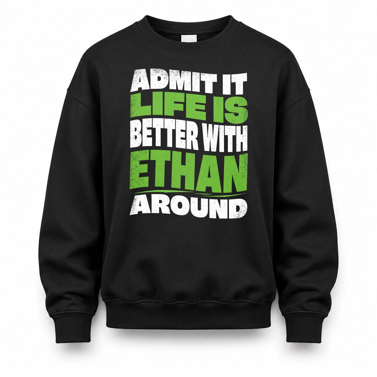 ETHAN HP99-K4-189 – Personalized Funny Quote Apparel “Admit It, Life Is Better With NAME Around”