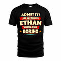ETHAN  PH88-K2-106–Personalized Funny Quote Apparel “Life Without NAME Would Be Boring”