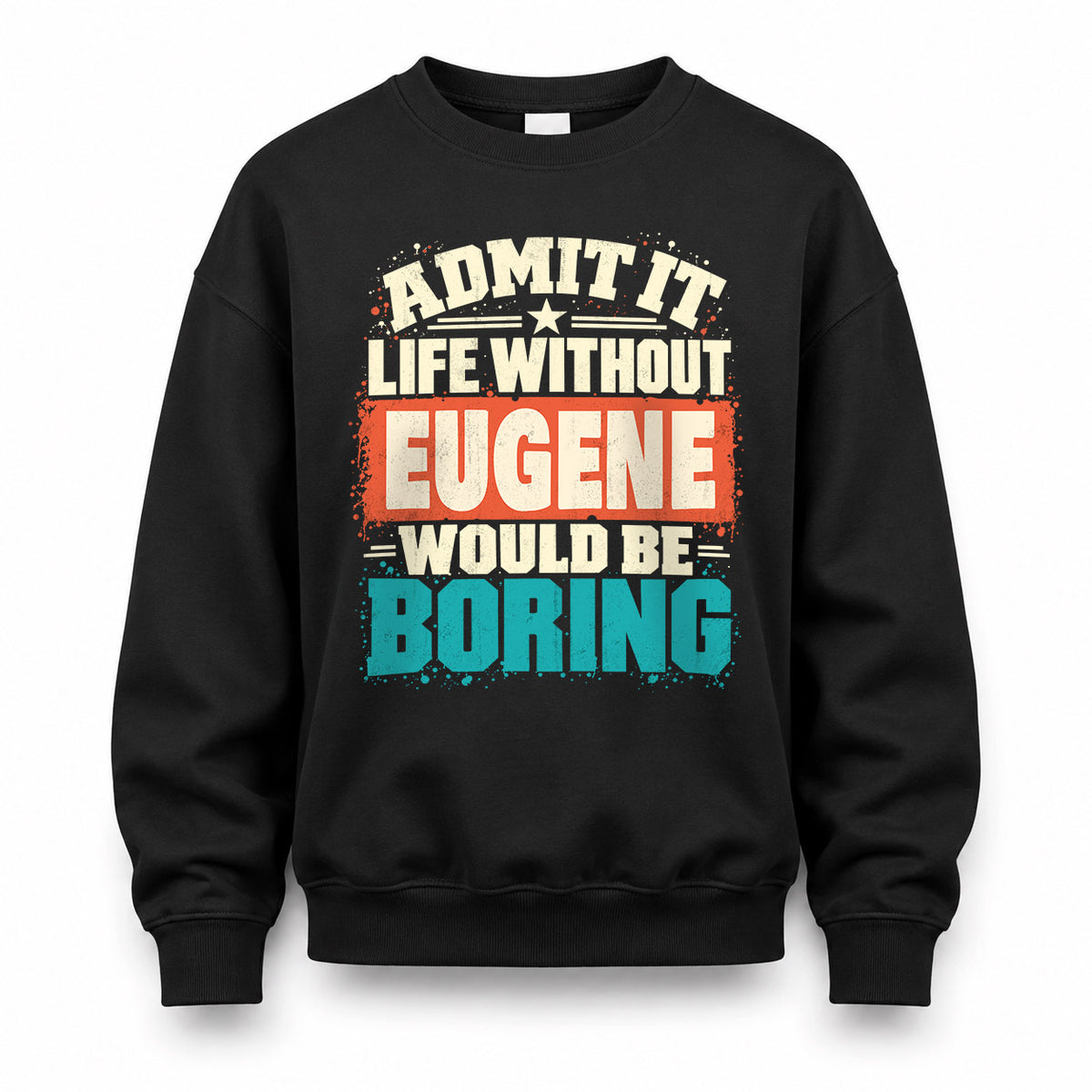 EUGENE P02-TH11-226 – Personalized Admit It Life Without [Name] Would Be Boring T-Shirt – Custom Name Funny Gift