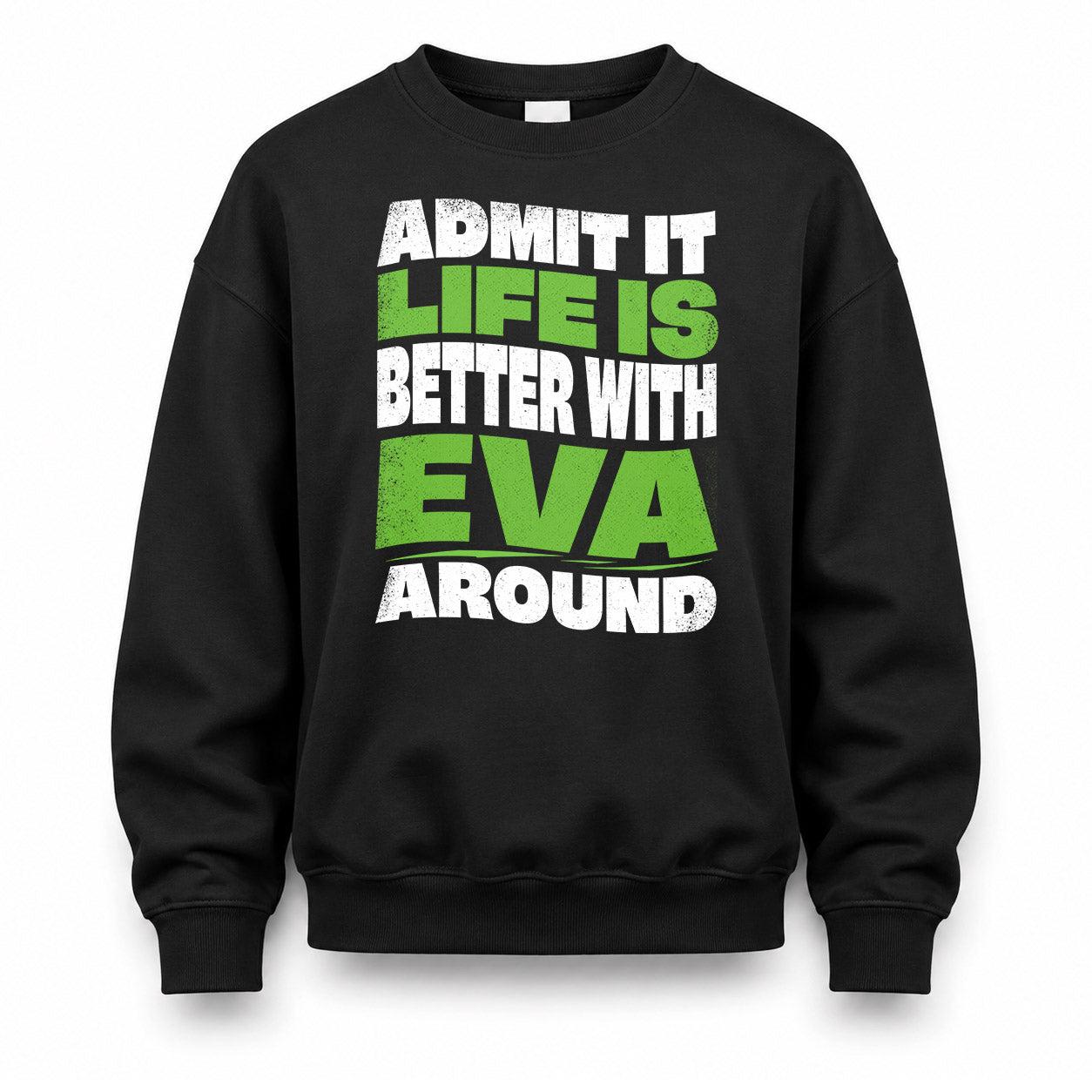 EVA HP99-K4-189 – Personalized Funny Quote Apparel “Admit It, Life Is Better With NAME Around”