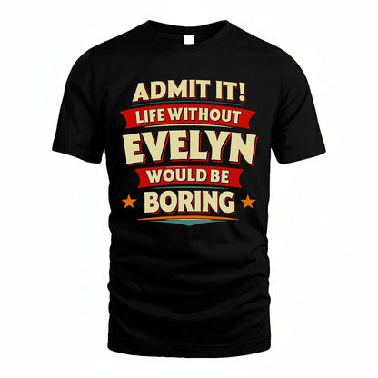 EVELYN PH88-K2-106–Personalized Funny Quote Apparel “Life Without NAME Would Be Boring”