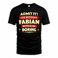 FABIAN  PH88-K2-106–Personalized Funny Quote Apparel “Life Without NAME Would Be Boring”
