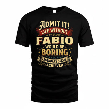 FABIO TP65-K5-268–Personalized Funny Quote Apparel “Life Without NAME Would Be Boring”