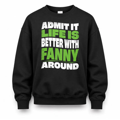 FANNY HP99-K4-189 – Personalized Funny Quote Apparel “Admit It, Life Is Better With NAME Around”