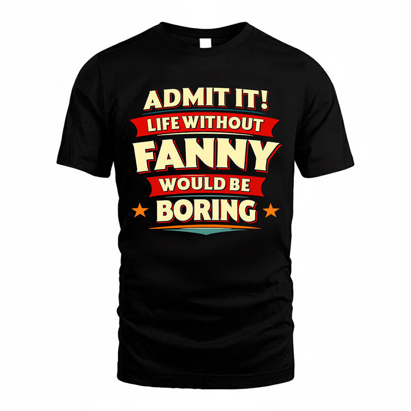 FANNY  PH88-K2-106–Personalized Funny Quote Apparel “Life Without NAME Would Be Boring”