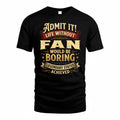 FAN TP65-K5-268–Personalized Funny Quote Apparel “Life Without NAME Would Be Boring”
