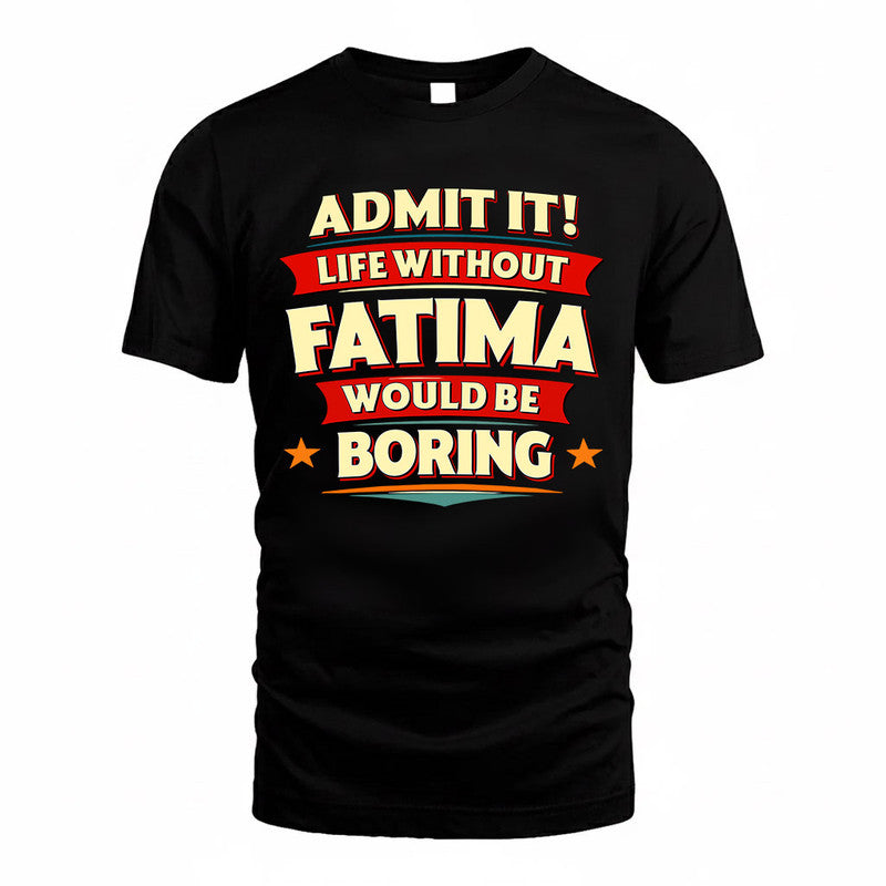 FATIMA  PH88-K2-106–Personalized Funny Quote Apparel “Life Without NAME Would Be Boring”