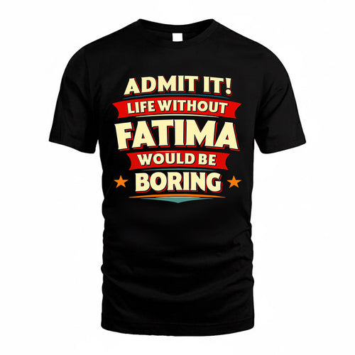 FATIMA  PH88-K2-106–Personalized Funny Quote Apparel “Life Without NAME Would Be Boring”