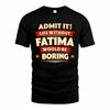 FATIMA  PH88-K2-106–Personalized Funny Quote Apparel “Life Without NAME Would Be Boring”