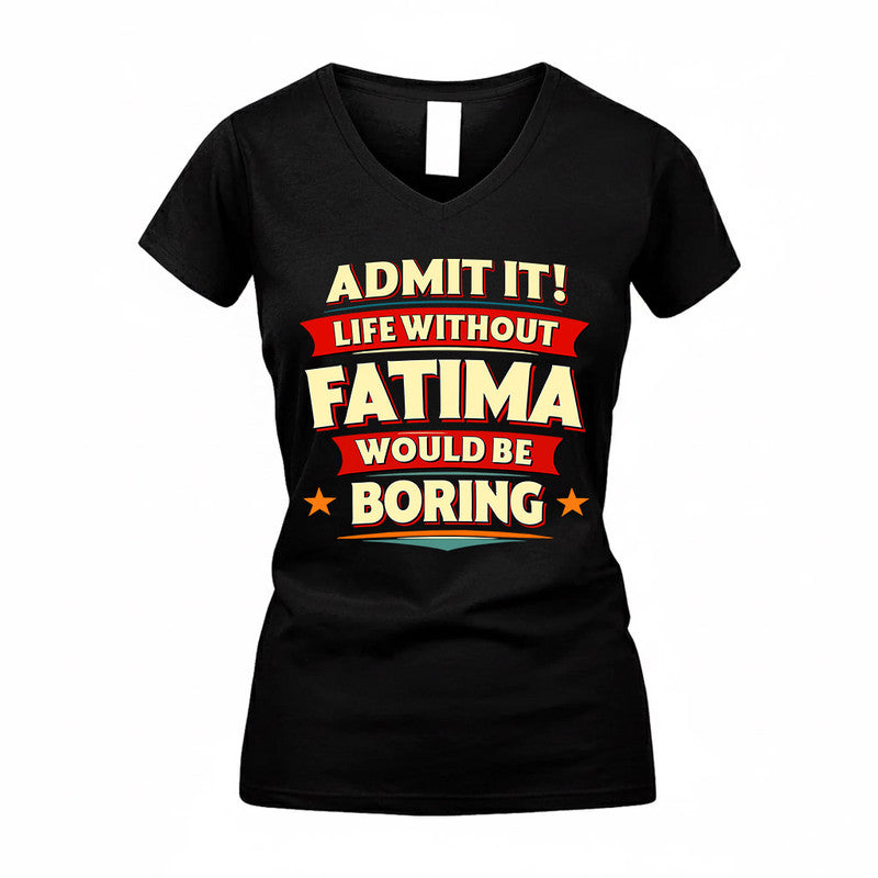 FATIMA  PH88-K2-106–Personalized Funny Quote Apparel “Life Without NAME Would Be Boring”