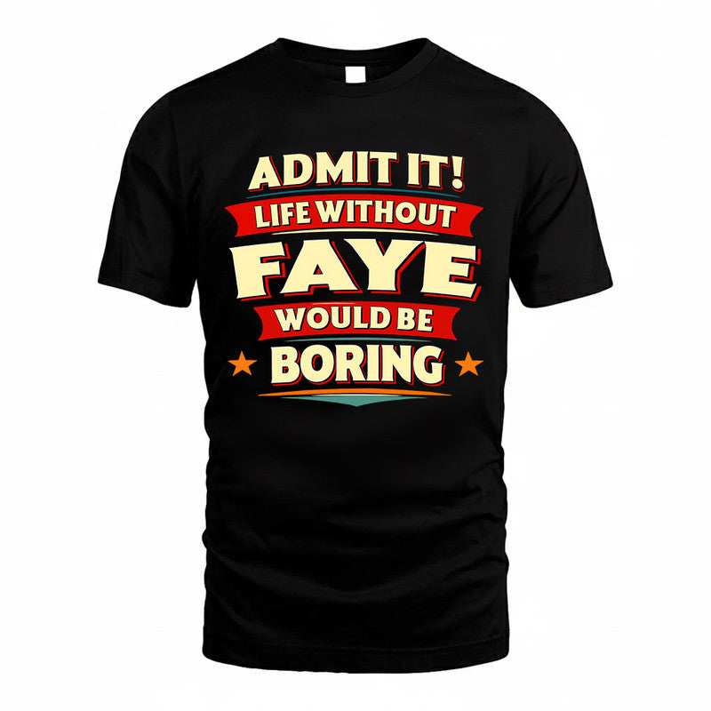 FAYE  PH88-K2-106–Personalized Funny Quote Apparel “Life Without NAME Would Be Boring”