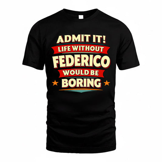 FEDERICO  PH88-K2-106–Personalized Funny Quote Apparel “Life Without NAME Would Be Boring”
