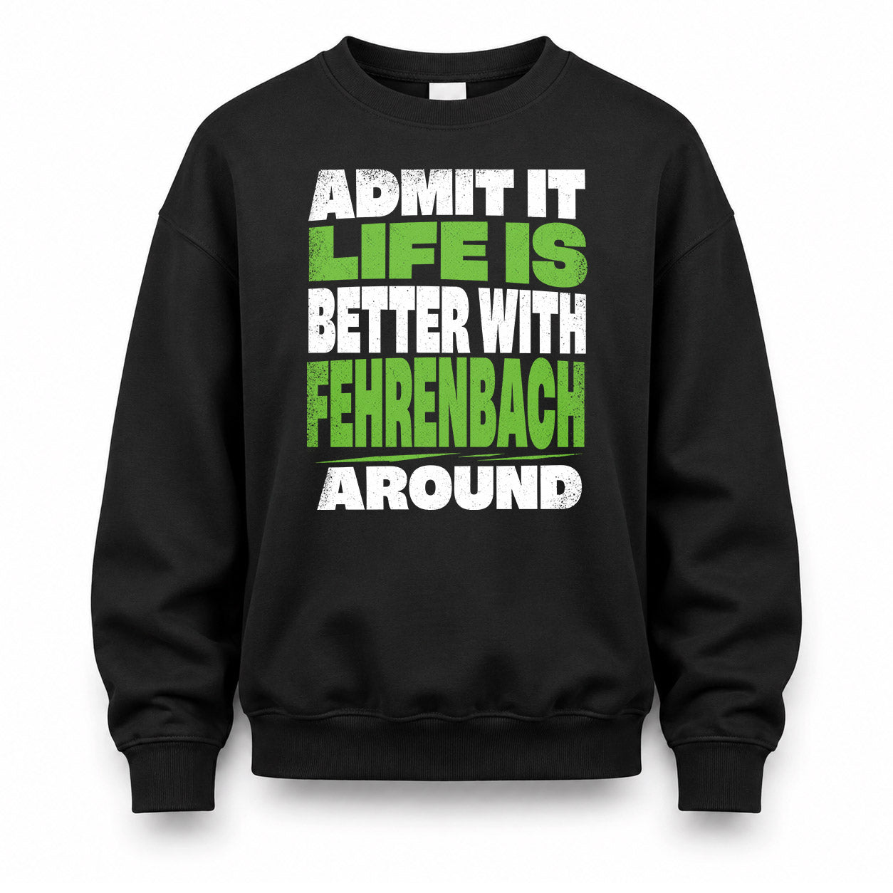 FEHRENBACH HP68-K4-189 – Personalized Funny Quote Apparel “Admit It, Life Is Better With NAME Around”