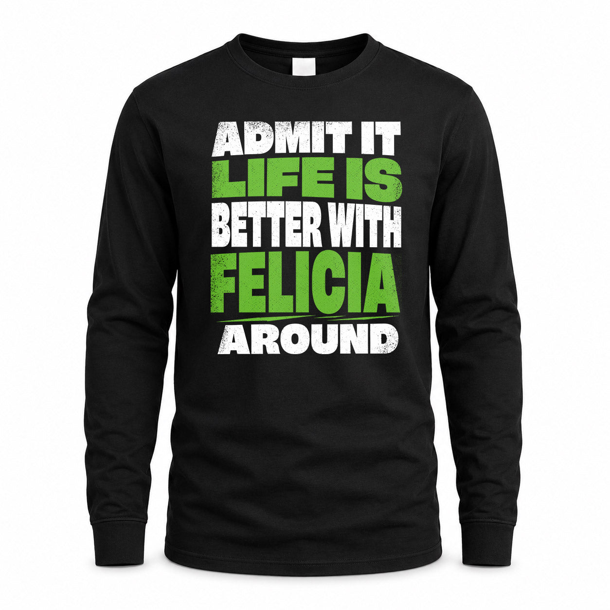 FELICIA HP68-K4-189 – Personalized Funny Quote Apparel “Admit It, Life Is Better With NAME Around”