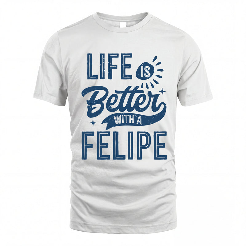 FELIPE HH88-K2–Personalized Name Quote T-Shirt Life Is Better With Unisex Gift
