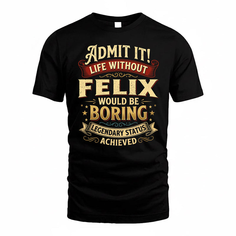 FELIX TP65-K5-268–Personalized Funny Quote Apparel “Life Without NAME Would Be Boring”